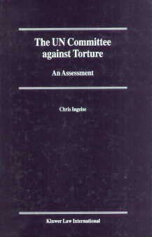 The UN Committee against Torture: An Assessment, by Chris Ingelse, Kluwer Law International, P.O. Box 85889, 2508 CN The Hague, The Netherlands; Publication Date - July  2001
